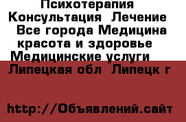 Психотерапия. Консультация. Лечение. - Все города Медицина, красота и здоровье » Медицинские услуги   . Липецкая обл.,Липецк г.